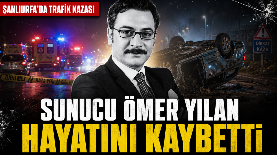 Şanlıurfa’daki trafik kazasında sunucu Ömer Yılan hayatını kaybetti